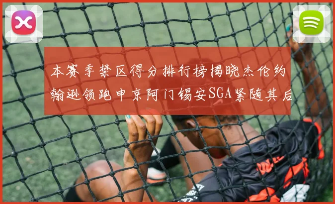 本赛季禁区得分排行榜揭晓杰伦约翰逊领跑申京阿门锡安SGA紧随其后