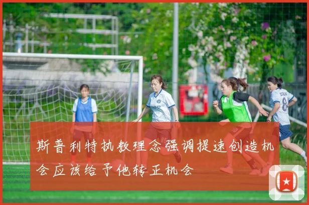 斯普利特执教理念强调提速创造机会应该给予他转正机会