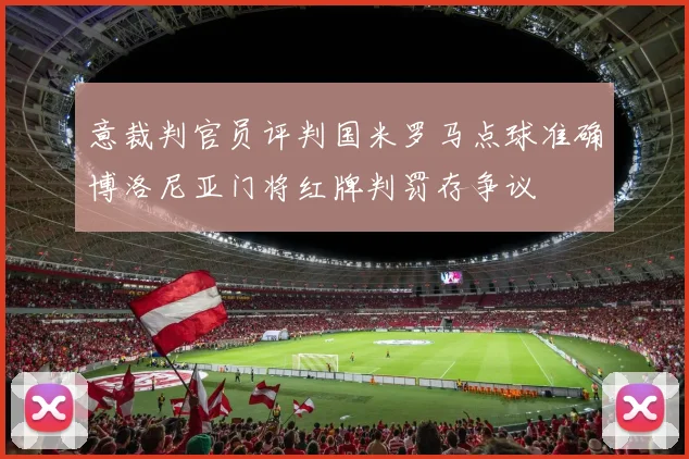意裁判官员评判国米罗马点球准确博洛尼亚门将红牌判罚存争议